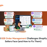 5 B2B Order Management Challenges Shopify Sellers Face (and How to Fix Them)